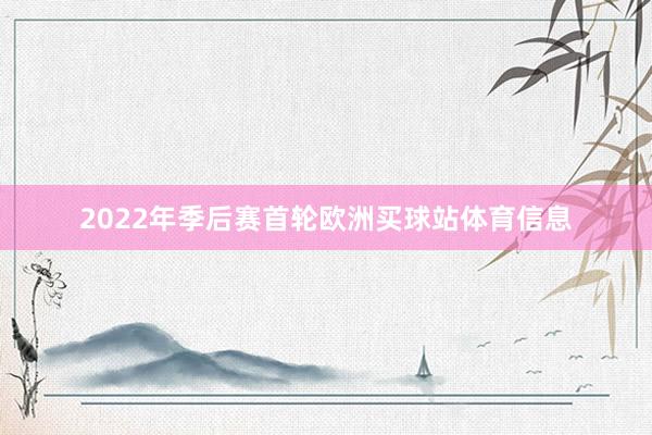 2022年季后赛首轮欧洲买球站体育信息