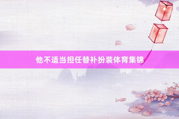 他不适当担任替补扮装体育集锦