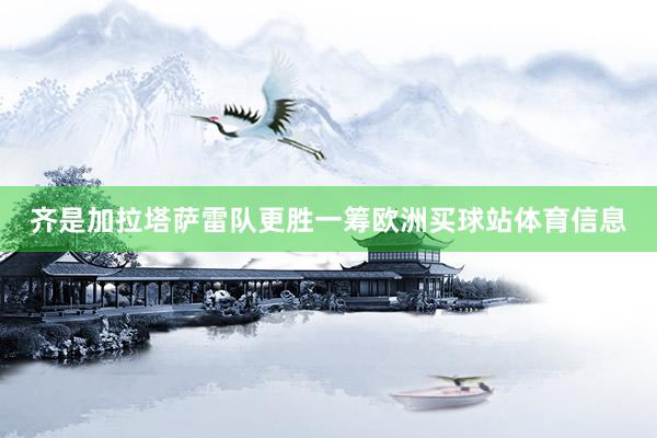 齐是加拉塔萨雷队更胜一筹欧洲买球站体育信息