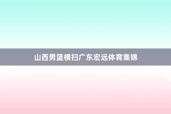 山西男篮横扫广东宏远体育集锦