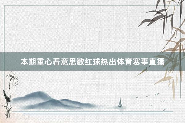 本期重心看意思数红球热出体育赛事直播