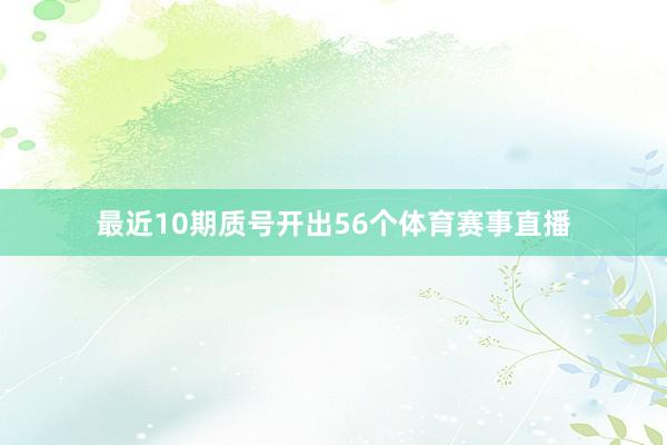最近10期质号开出56个体育赛事直播