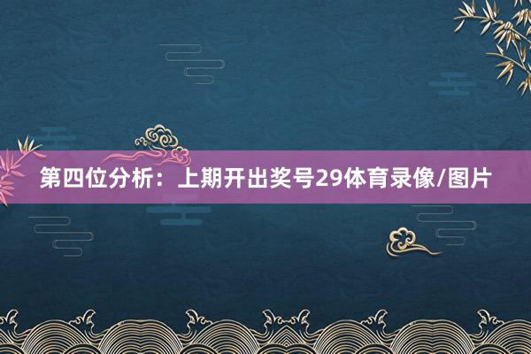 第四位分析：上期开出奖号29体育录像/图片