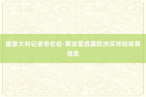 据意大利记者洛伦佐·莱波雷透露欧洲买球站体育信息