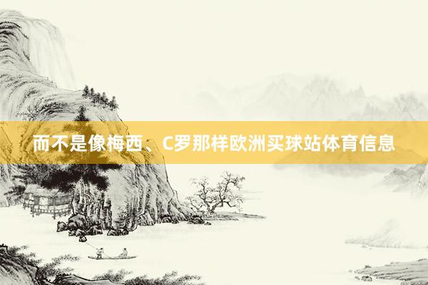 而不是像梅西、C罗那样欧洲买球站体育信息