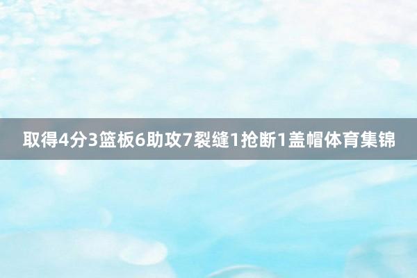 取得4分3篮板6助攻7裂缝1抢断1盖帽体育集锦