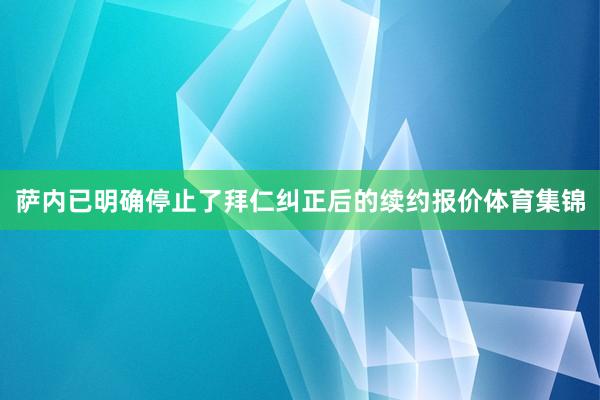萨内已明确停止了拜仁纠正后的续约报价体育集锦