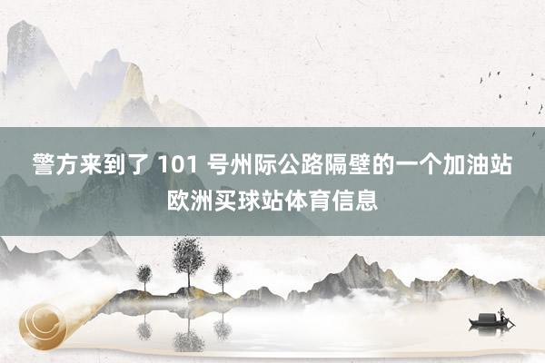 警方来到了 101 号州际公路隔壁的一个加油站欧洲买球站体育信息