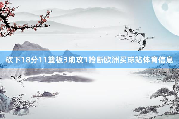 砍下18分11篮板3助攻1抢断欧洲买球站体育信息