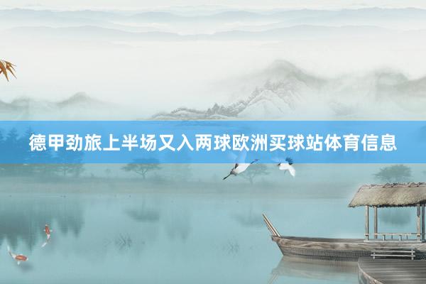 德甲劲旅上半场又入两球欧洲买球站体育信息