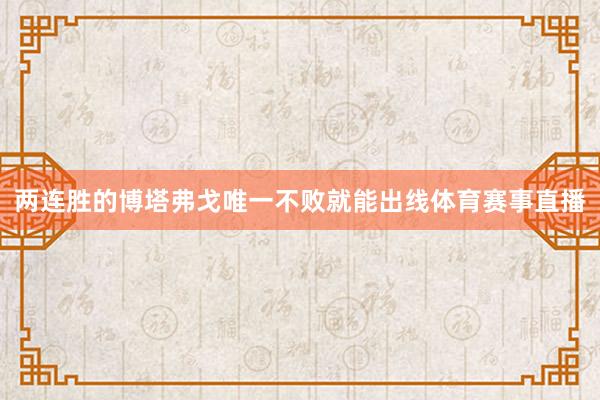 两连胜的博塔弗戈唯一不败就能出线体育赛事直播