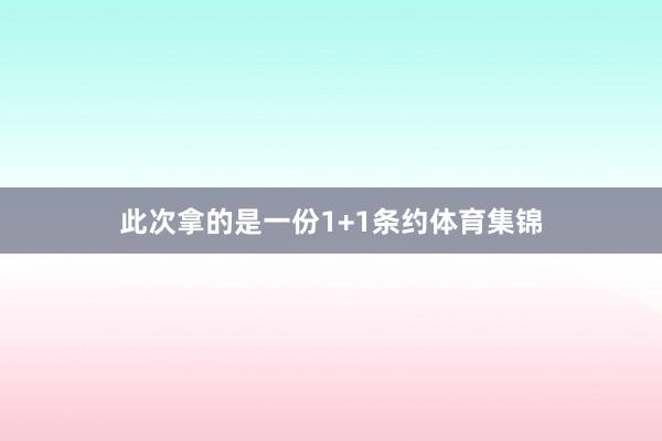 此次拿的是一份1+1条约体育集锦