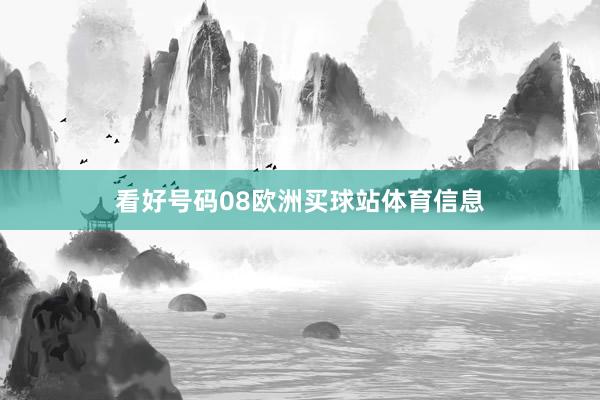 看好号码08欧洲买球站体育信息