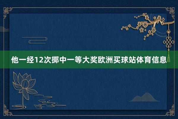 他一经12次掷中一等大奖欧洲买球站体育信息