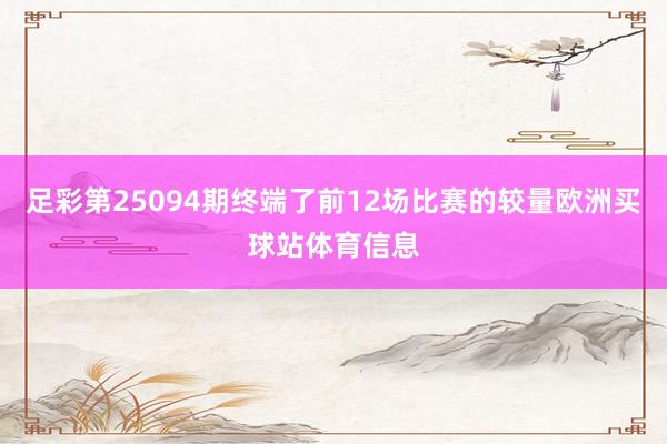 足彩第25094期终端了前12场比赛的较量欧洲买球站体育信息