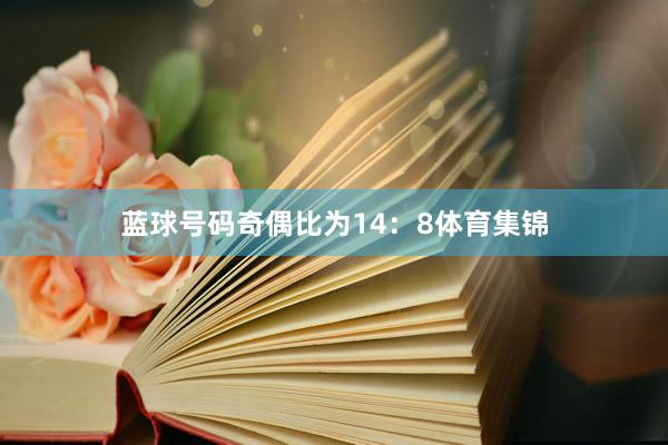 蓝球号码奇偶比为14：8体育集锦