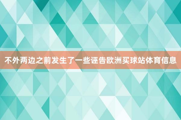 不外两边之前发生了一些诬告欧洲买球站体育信息