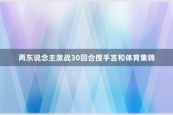 两东说念主激战30回合捏手言和体育集锦